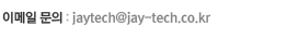 이메일 문의:jaytech@jay-tech.co.kr